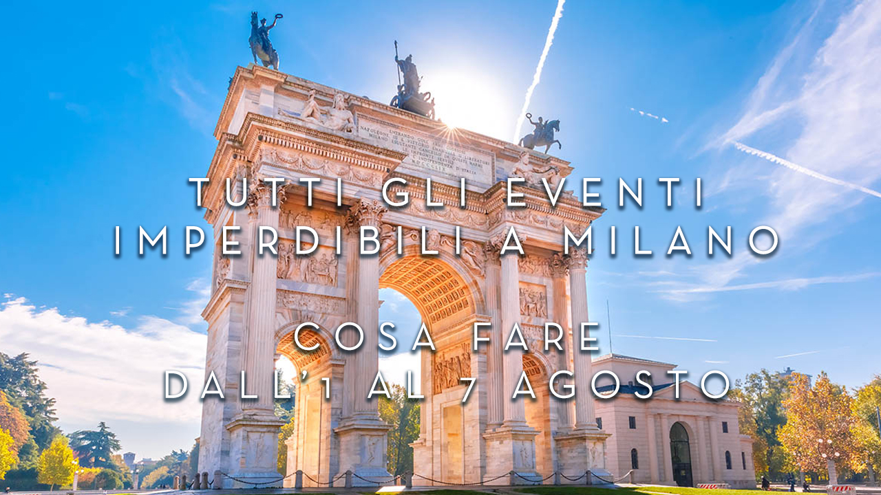 Cosa fare dall'1 al 7 Agosto - Tutti gli eventi imperdibili a Milano YOUparti