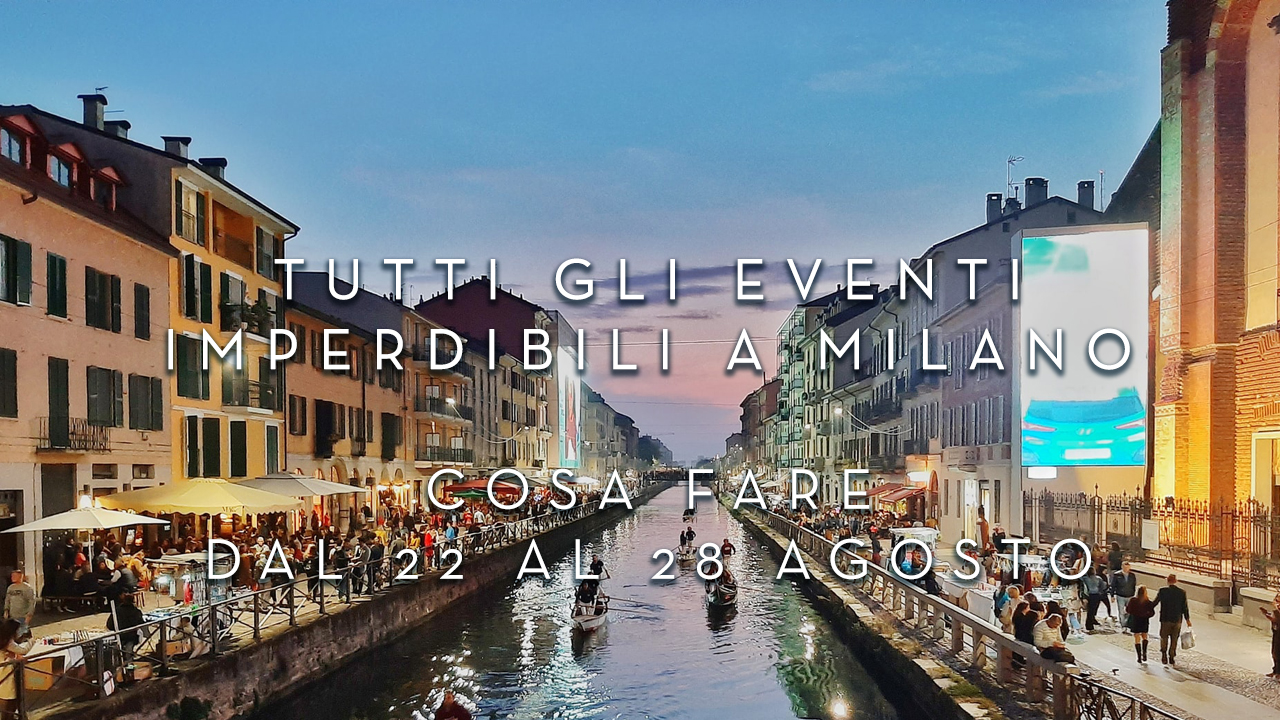 Cosa fare dal 22 al 28 Agosto - Tutti gli eventi imperdibili a Milano YOUparti