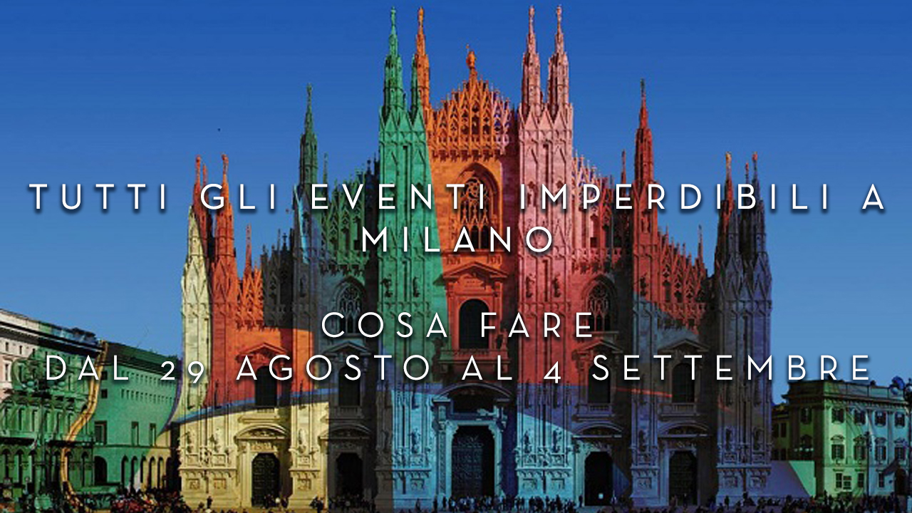 Cosa fare dal 29 Agosto al 4 Settembre - Tutti gli eventi imperdibili a Milano YOUparti
