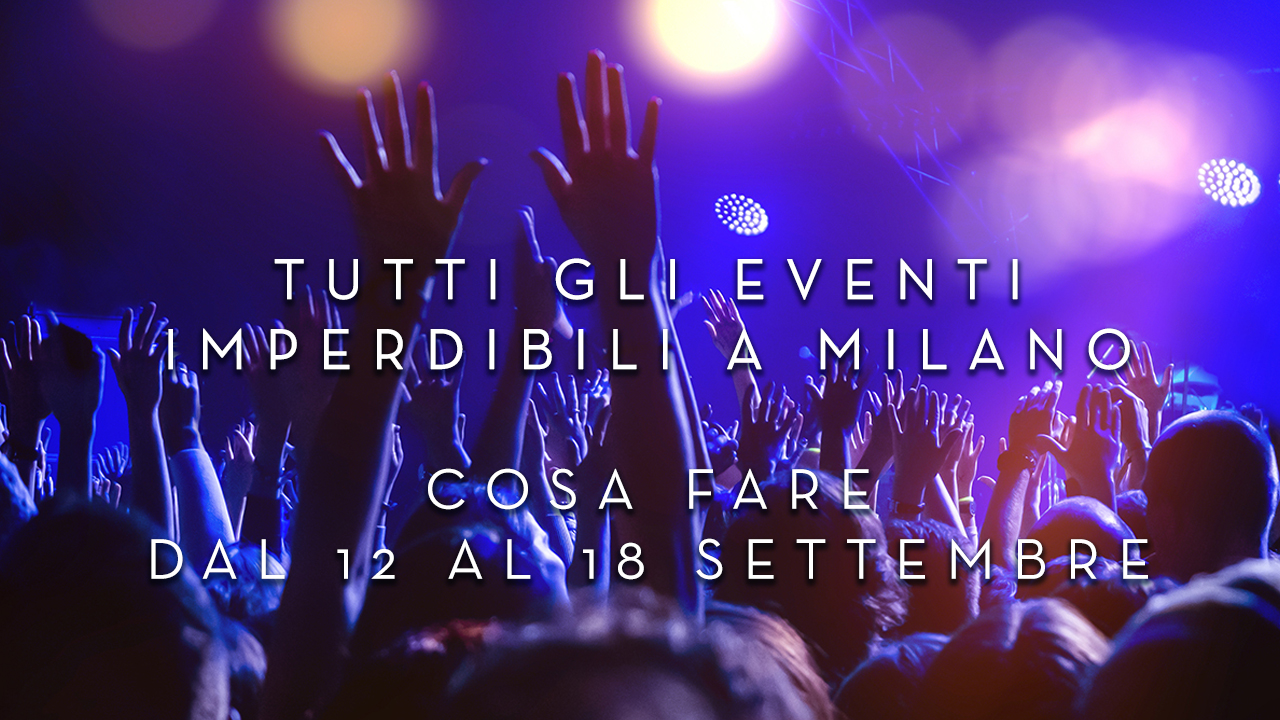 Cosa fare dal 12 al 18 Settembre - Tutti gli eventi imperdibili a Milano YOUparti