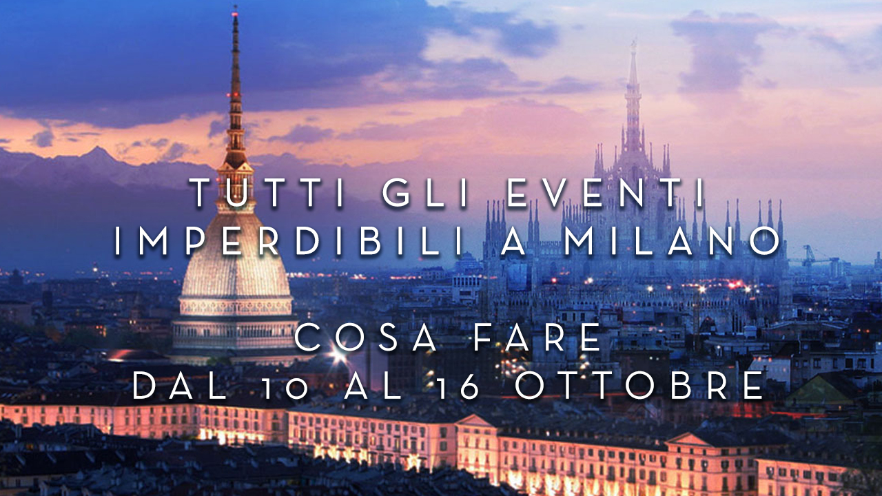 Cosa fare dal 10 al 16 Ottobre - Tutti gli eventi imperdibili a Milano YOUparti