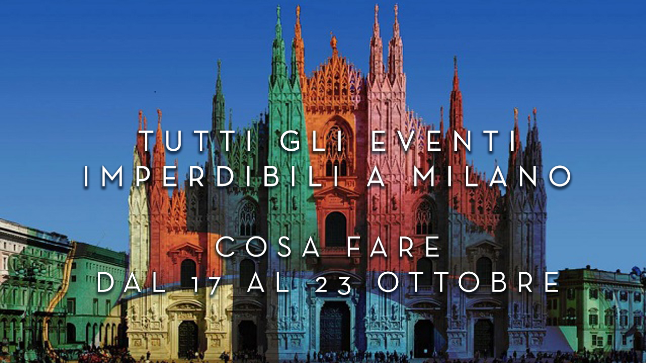 Cosa fare dal 17 al 23 Ottobre - Tutti gli eventi imperdibili a Milano YOUparti