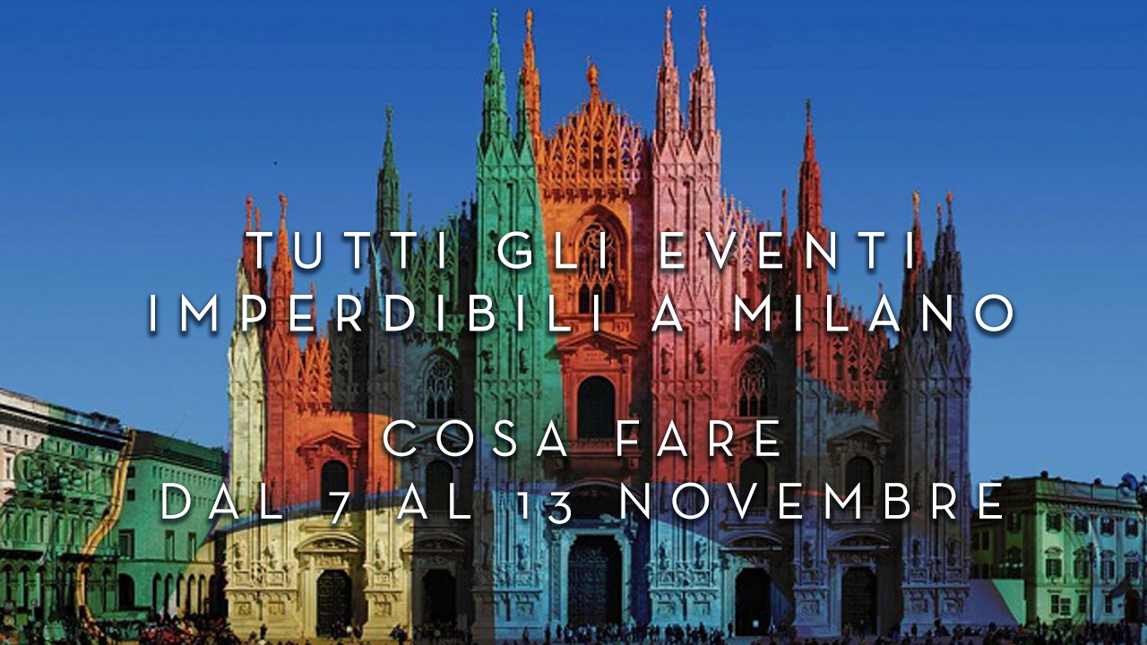 Cosa fare dal 7 al 13 Novembre - Tutti gli eventi imperdibili a Milano YOUparti