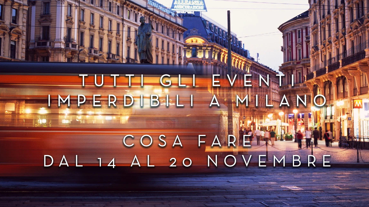 Cosa fare dal 14 al 20 Novembre - Tutti gli eventi imperdibili a Milano YOUparti