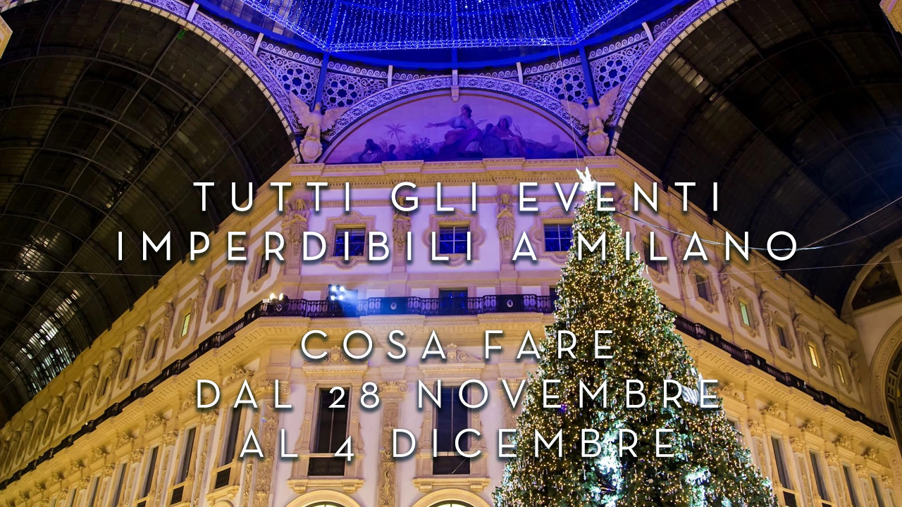 Cosa fare dal 28 Novembre al 4 Dicembre - Tutti gli eventi imperdibili a Milano YOUparti