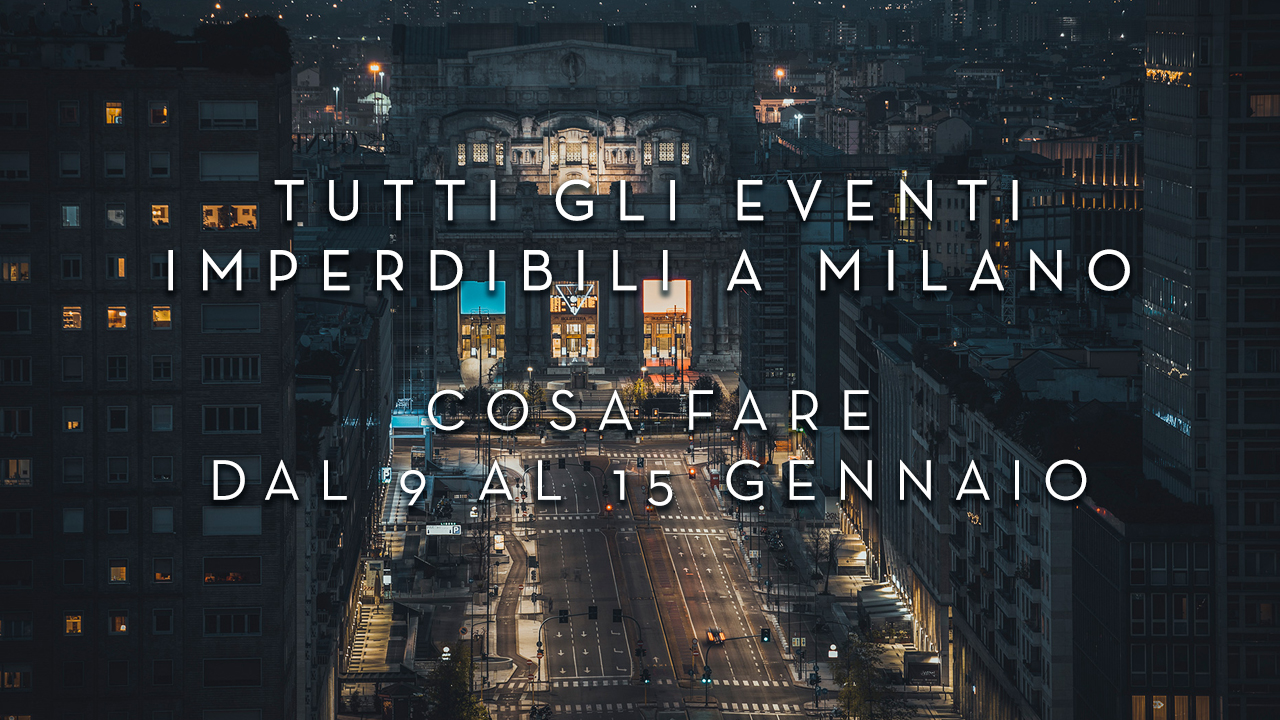 Cosa fare dal 9 al 15 Gennaio - Tutti gli eventi imperdibili a Milano YOUparti