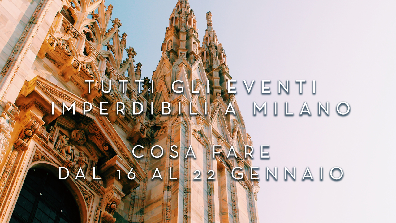 Cosa fare dal 16 al 22 Gennaio - Tutti gli eventi imperdibili a Milano YOUparti