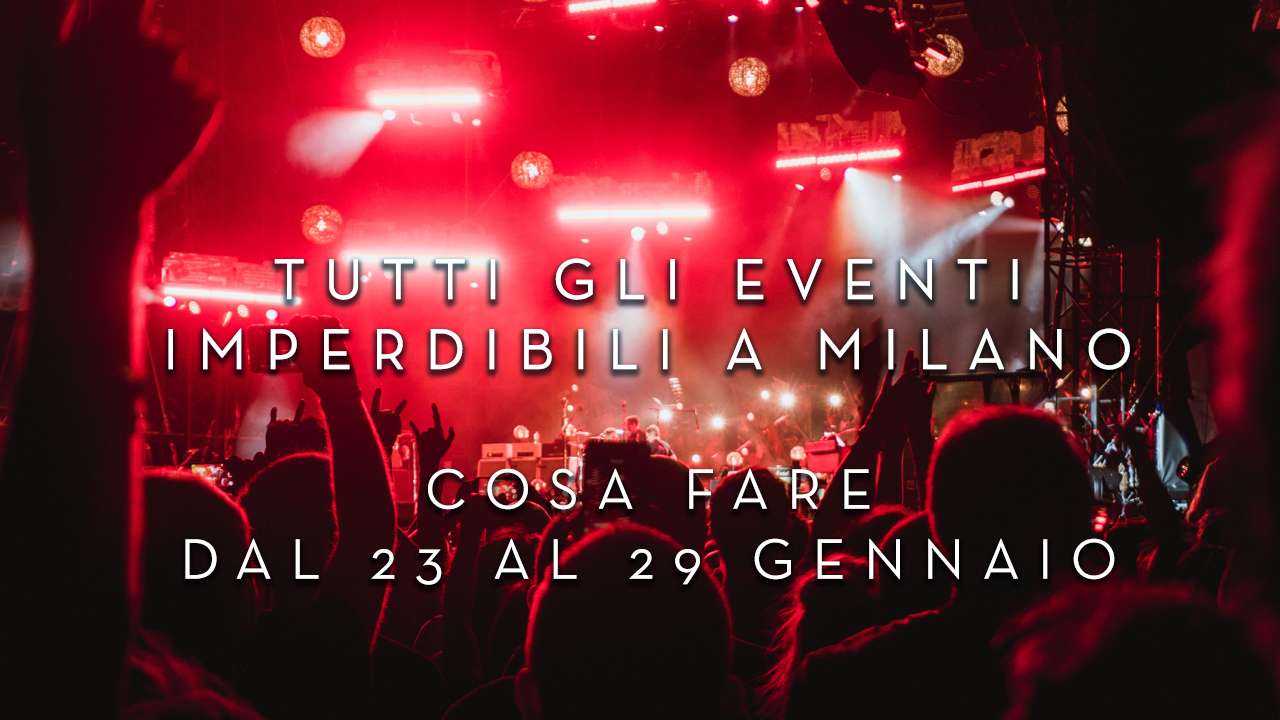 Cosa fare dal 23 al 29 Gennaio - Tutti gli eventi imperdibili a Milano YOUparti