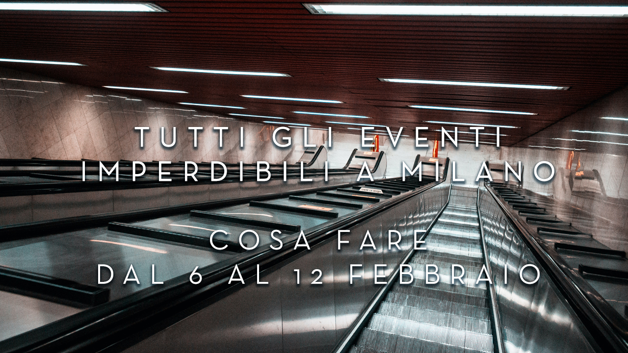 Cosa fare dal 6 al 12 Febbraio - Tutti gli eventi imperdibili a Milano YOUparti