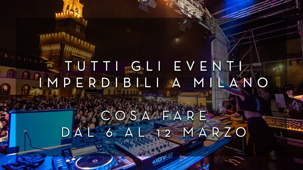 Cosa fare dal 6 al 12 Marzo - Tutti gli eventi imperdibili a Milano YOUparti