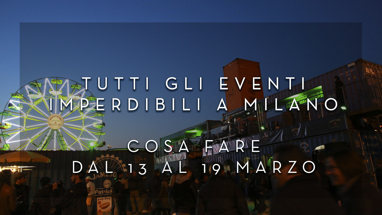 Cosa fare dal 13 al 19 Marzo - Tutti gli eventi imperdibili a Milano YOUparti