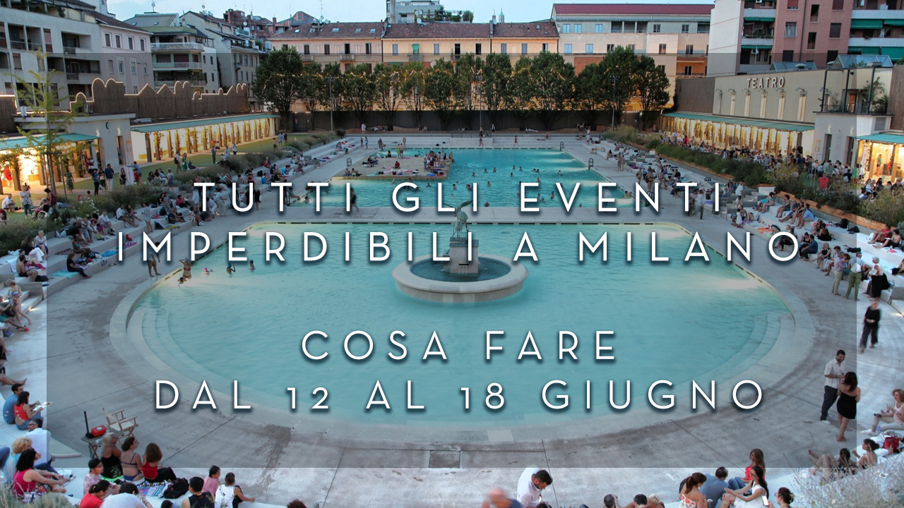 Cosa fare dal 12 al 18 Giugno - Tutti gli eventi imperdibili a Milano YOUparti