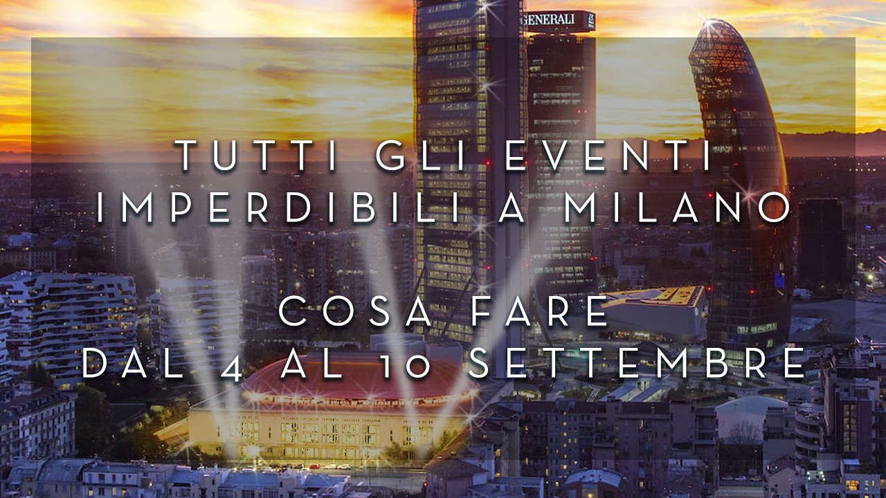 Cosa fare dal 4 al 10 Settembre - Tutti gli eventi imperdibili a Milano YOUparti