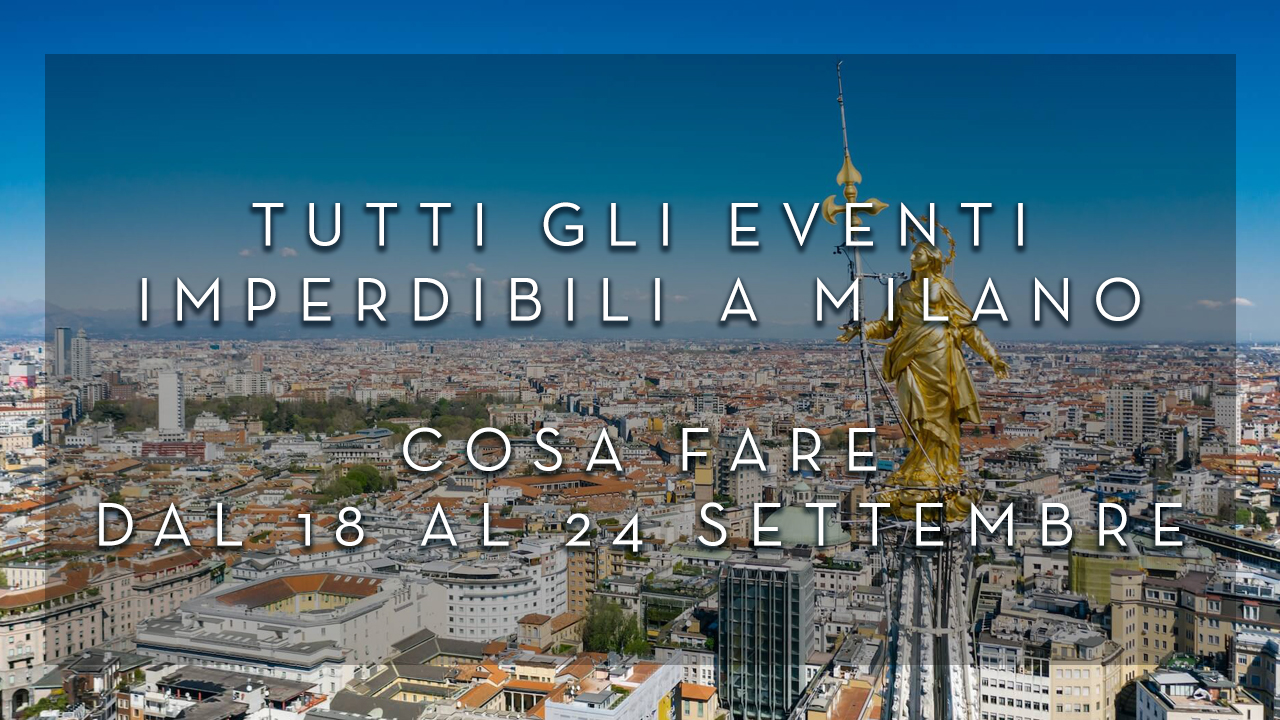 Cosa fare dal 18 al 24 Settembre - Tutti gli eventi imperdibili a Milano YOUparti