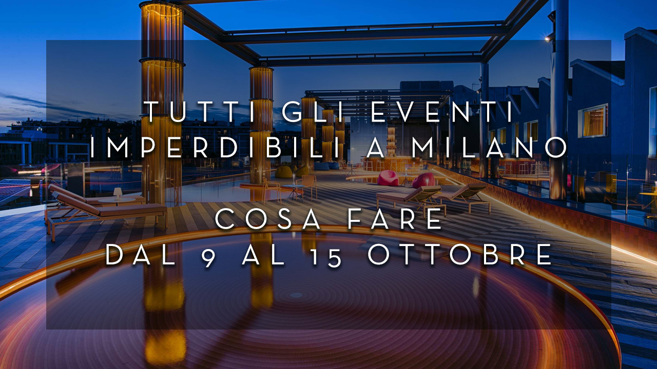 Cosa fare dal 9 al 15 Ottobre - Tutti gli eventi imperdibili a Milano YOUparti