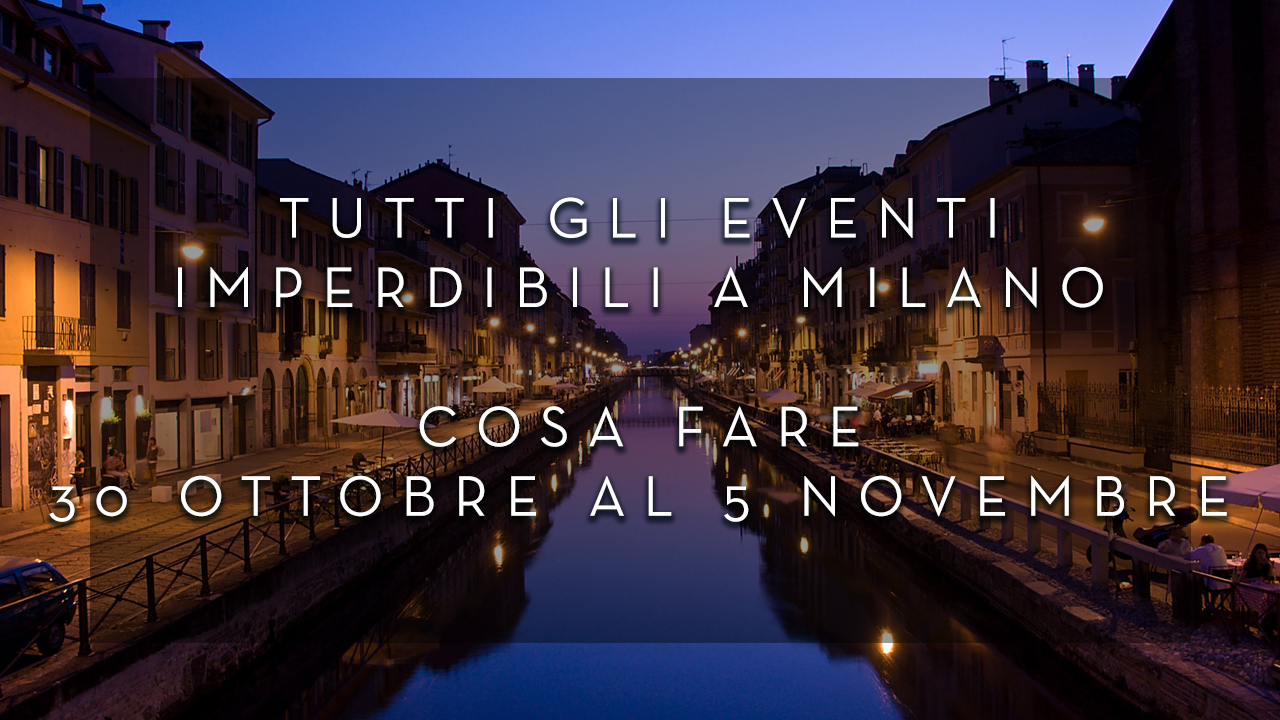 Cosa fare dal 30 Ottobre al 5 Novembre - Tutti gli eventi imperdibili a Milano YOUparti