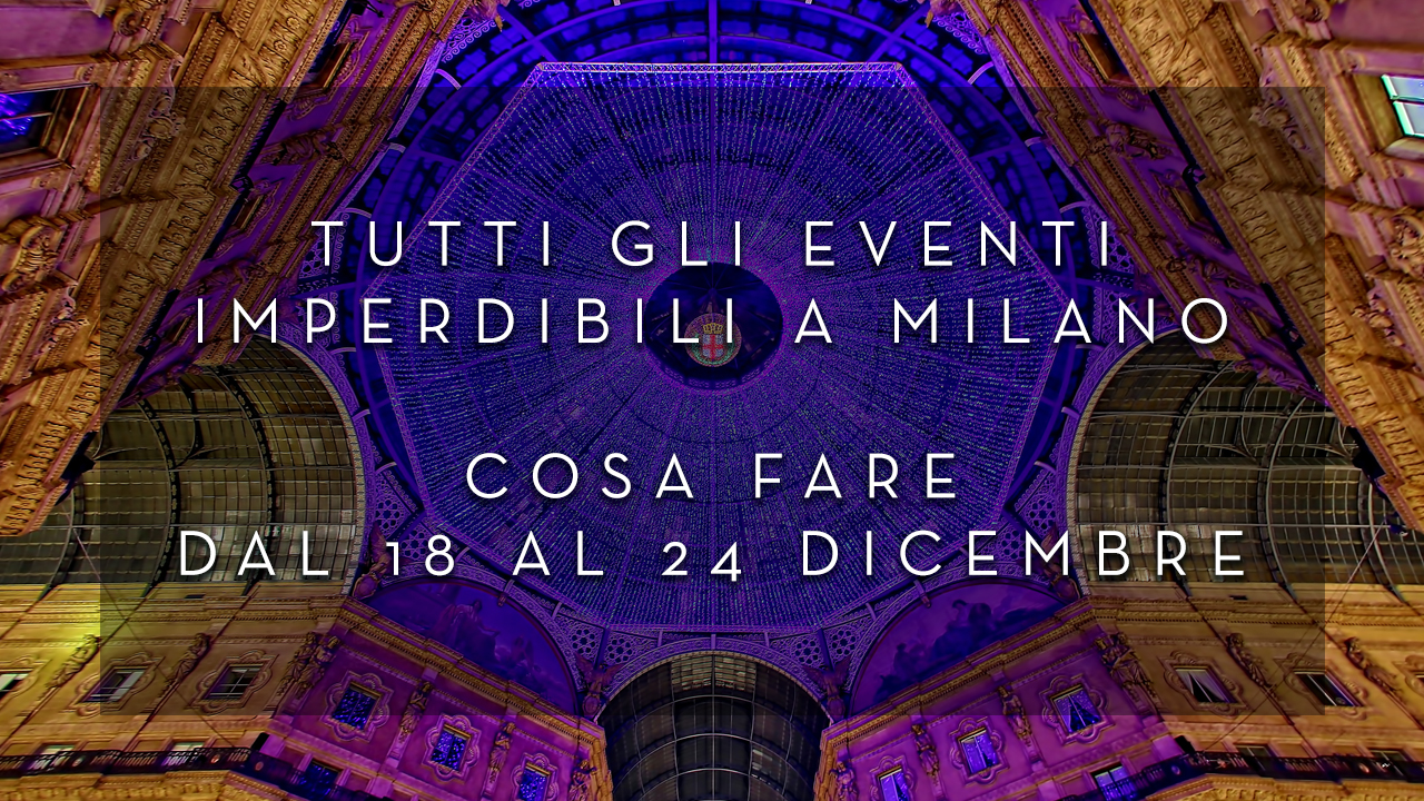 Cosa fare dal 18 al 24 Dicembre - Tutti gli eventi imperdibili a Milano YOUparti