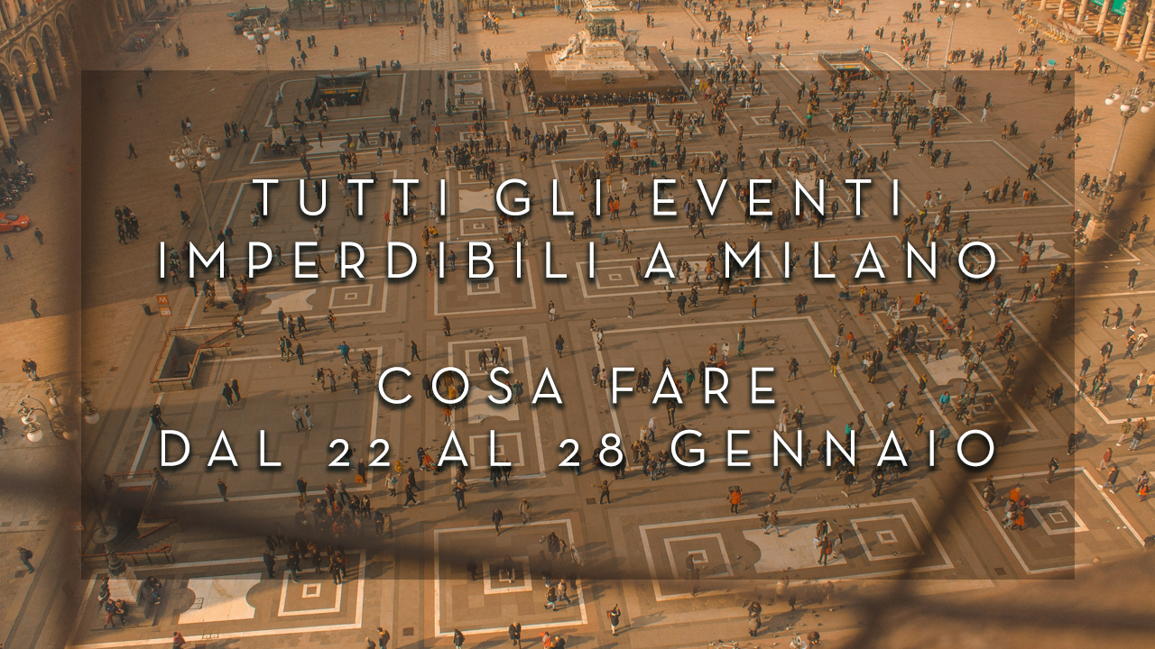 Cosa fare dal 22 al 28 Gennaio - Tutti gli eventi imperdibili a Milano YOUparti