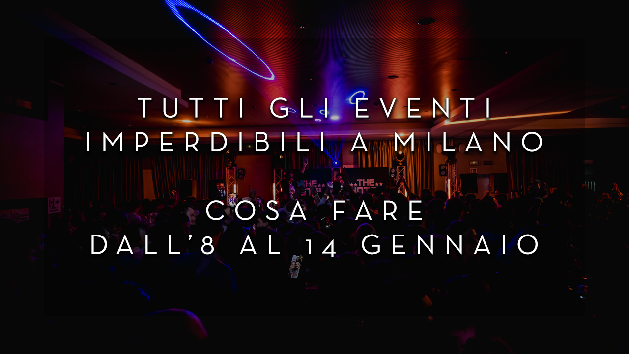 Cosa fare dall'8 al 14 Gennaio - Tutti gli eventi imperdibili a Milano YOUparti