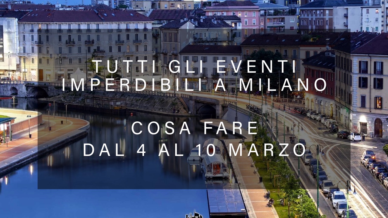 Cosa fare dal 4 al 10 Marzo - Tutti gli eventi imperdibili a Milano YOUparti