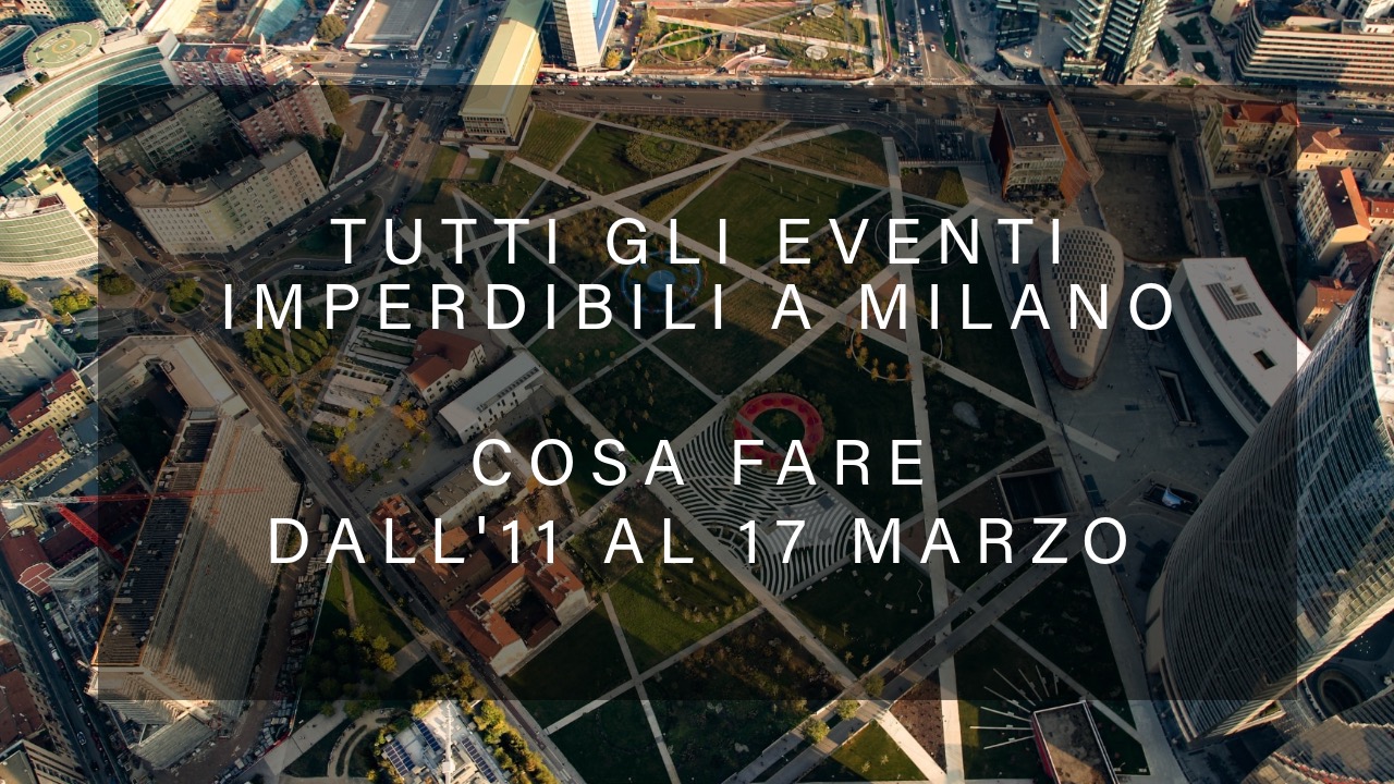 Cosa fare dall'11 al 17 Marzo - Tutti gli eventi imperdibili a Milano YOUparti