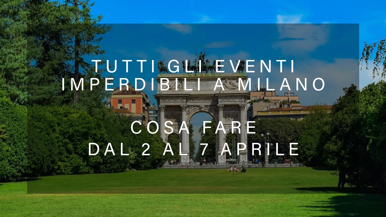 Cosa fare dal 2 al 7 Aprile - Tutti gli eventi imperdibili a Milano YOUparti