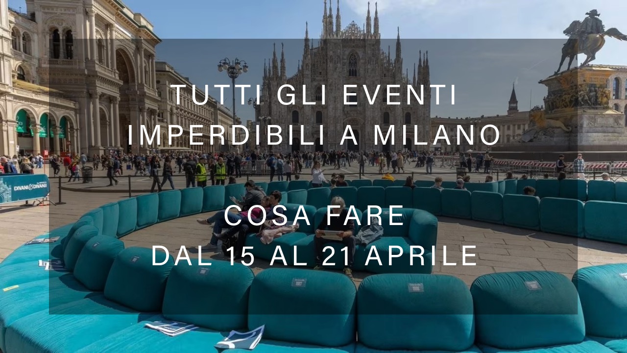 Cosa fare dal 15 al 21 Aprile - Tutti gli eventi imperdibili a Milano YOUparti