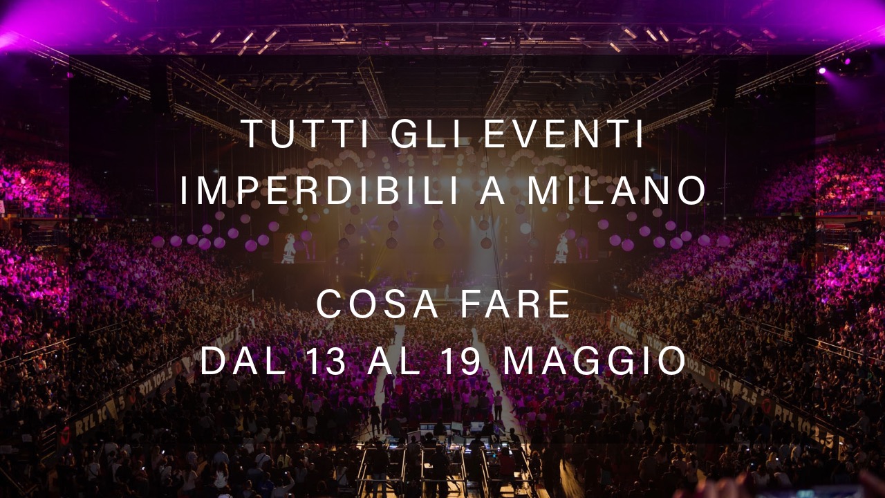 Cosa fare dal 13 al 19 Maggio - Tutti gli eventi imperdibili a Milano YOUparti
